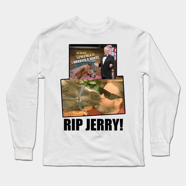 RIP Jerry Springer - I Married A Horse Long Sleeve T-Shirt by jharleyben